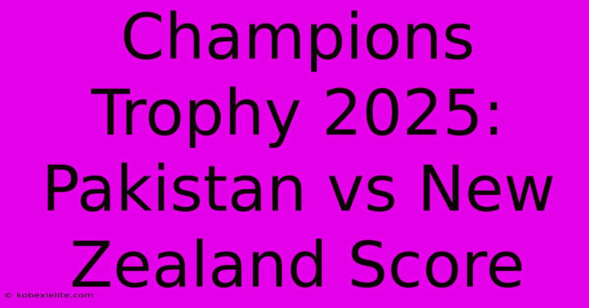 Champions Trophy 2025: Pakistan Vs New Zealand Score