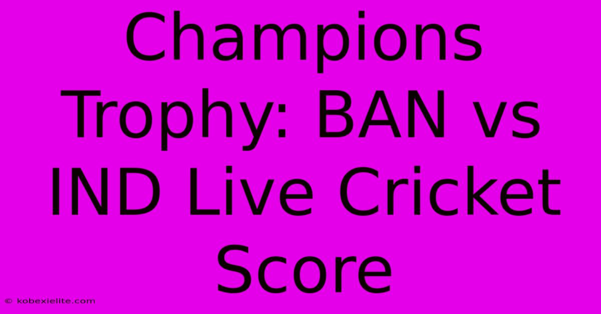 Champions Trophy: BAN Vs IND Live Cricket Score