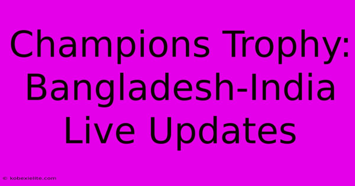 Champions Trophy: Bangladesh-India Live Updates