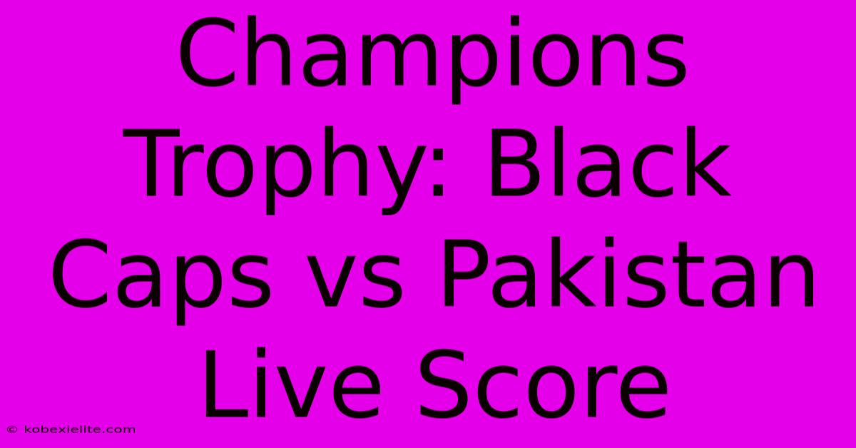 Champions Trophy: Black Caps Vs Pakistan Live Score