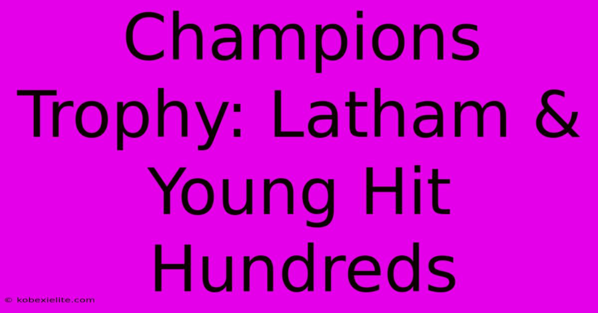 Champions Trophy: Latham & Young Hit Hundreds