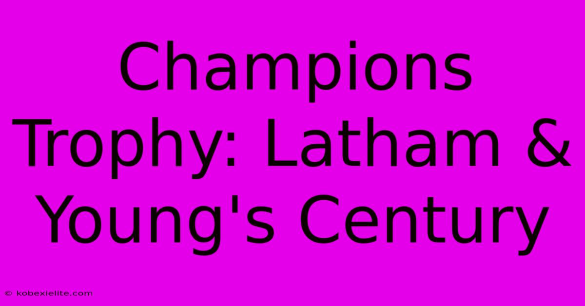 Champions Trophy: Latham & Young's Century