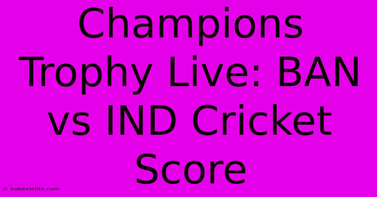 Champions Trophy Live: BAN Vs IND Cricket Score