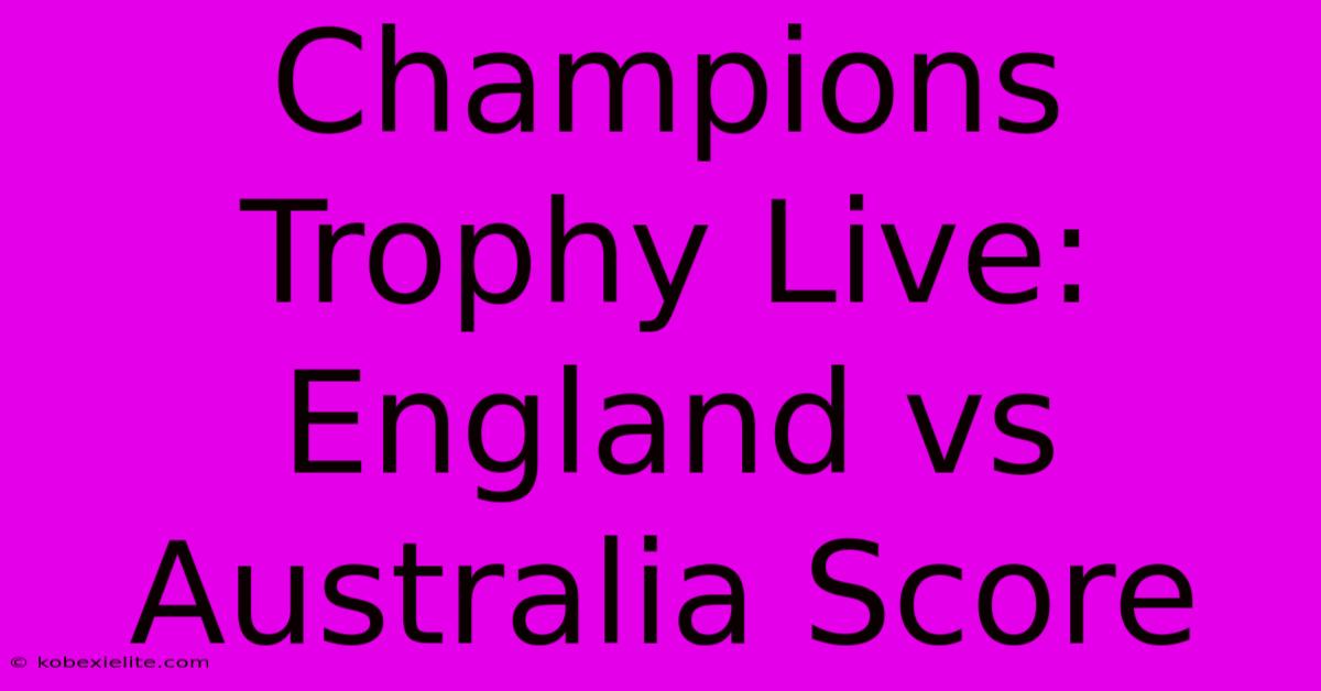 Champions Trophy Live: England Vs Australia Score