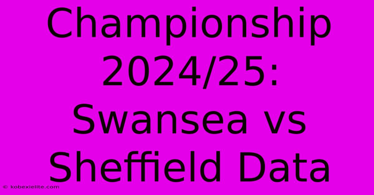 Championship 2024/25: Swansea Vs Sheffield Data