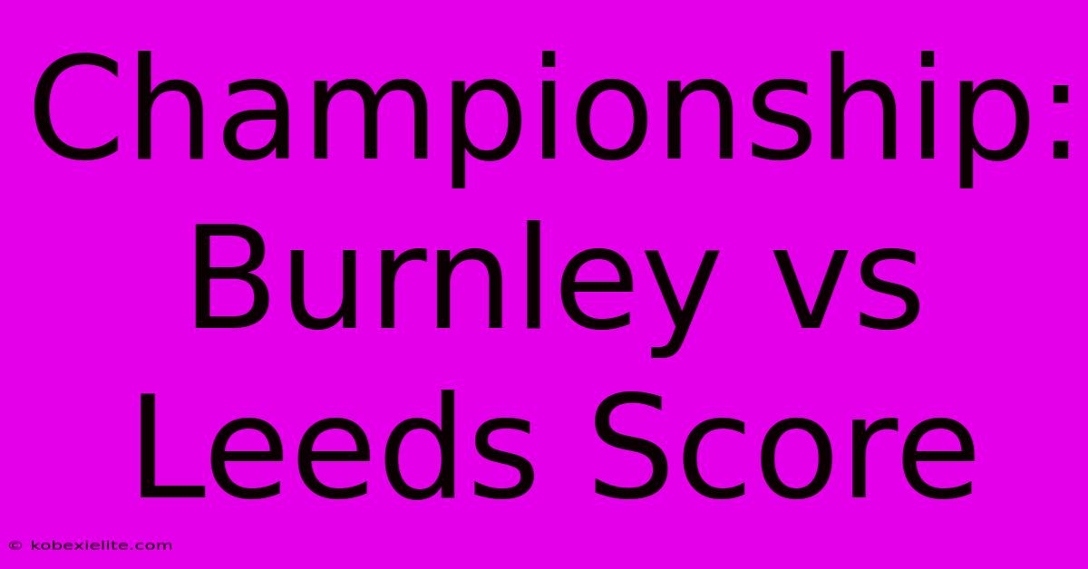 Championship: Burnley Vs Leeds Score