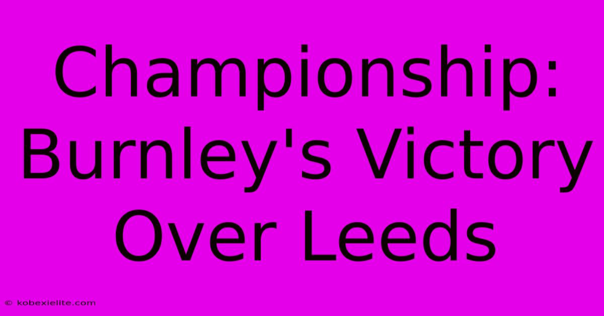 Championship: Burnley's Victory Over Leeds