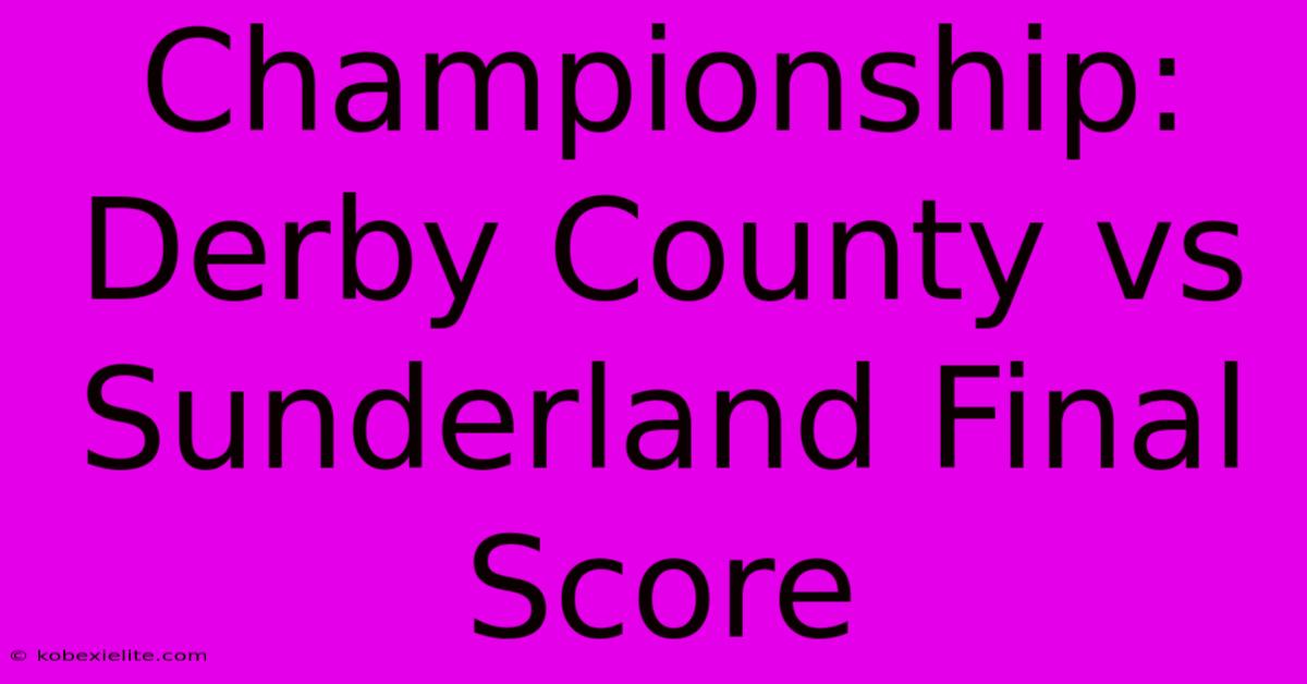 Championship: Derby County Vs Sunderland Final Score