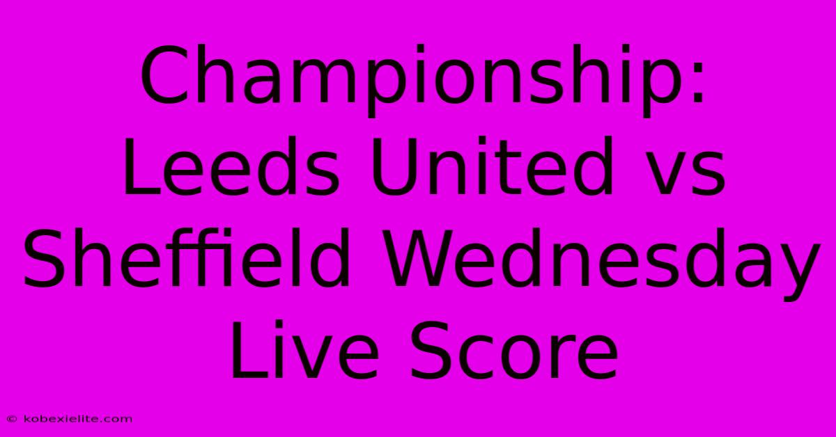 Championship: Leeds United Vs Sheffield Wednesday Live Score