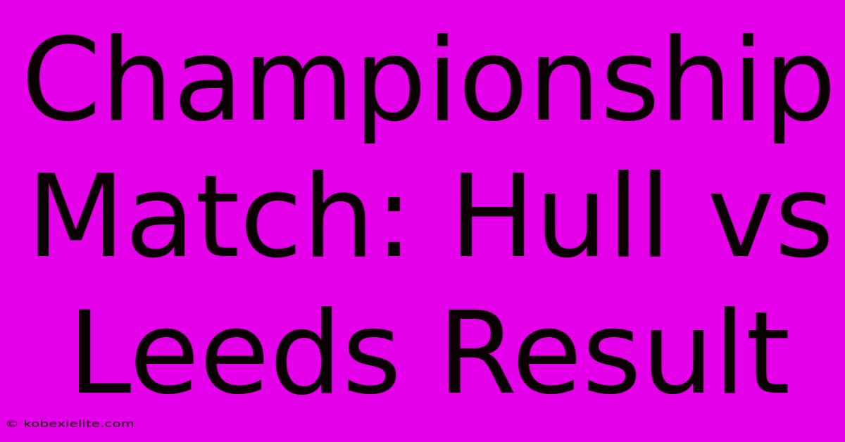 Championship Match: Hull Vs Leeds Result