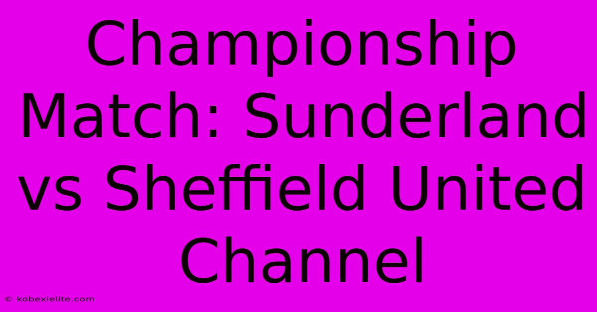 Championship Match: Sunderland Vs Sheffield United Channel