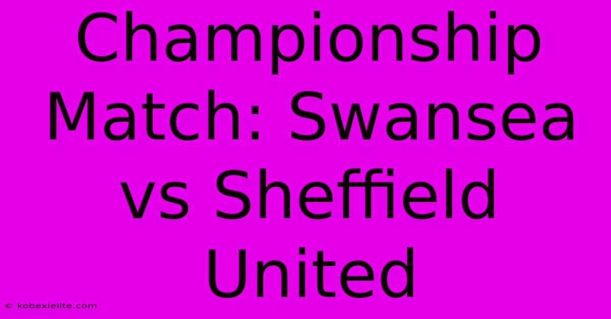 Championship Match: Swansea Vs Sheffield United