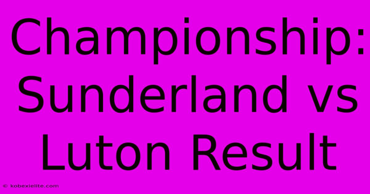 Championship: Sunderland Vs Luton Result