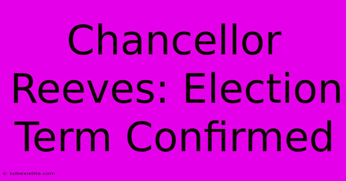 Chancellor Reeves: Election Term Confirmed