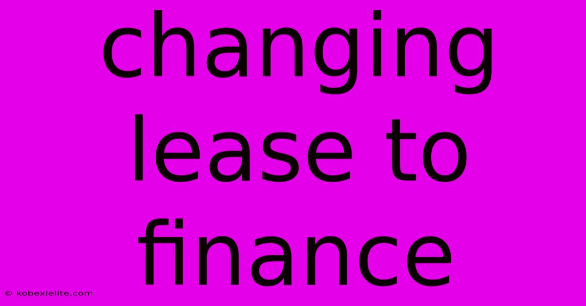 Changing Lease To Finance Changing Lease To Finance
