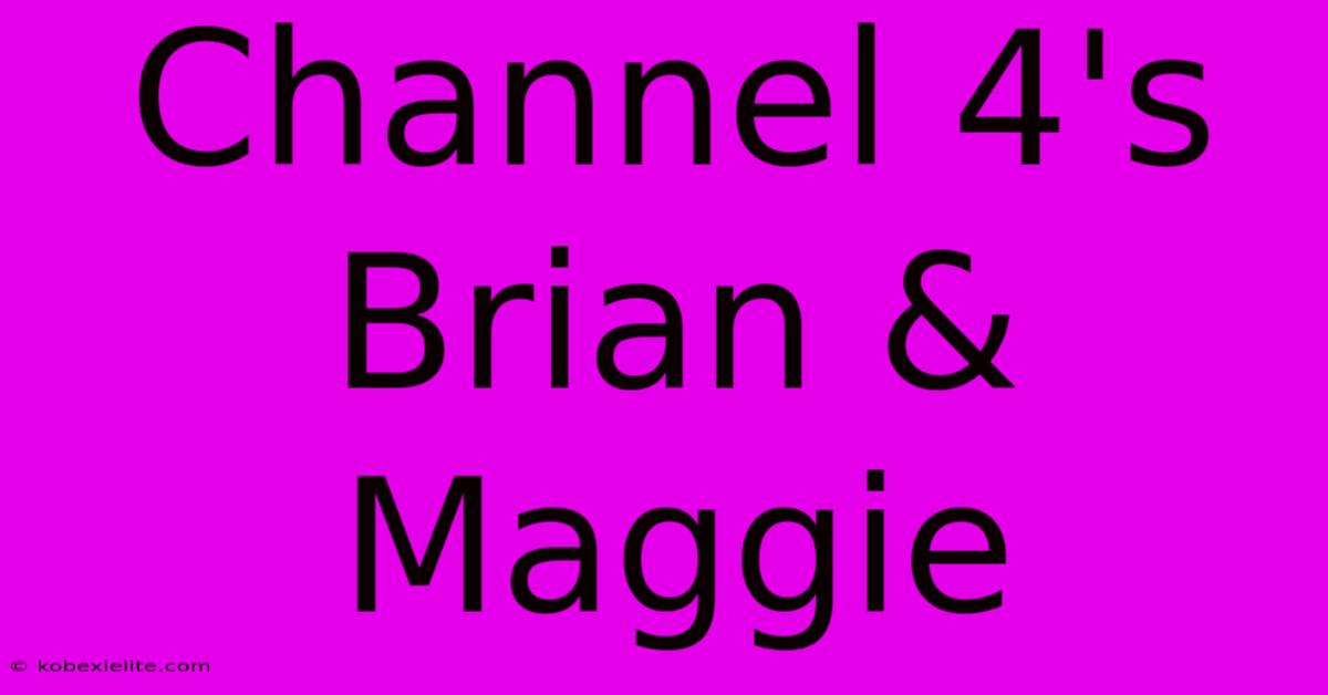 Channel 4's Brian & Maggie