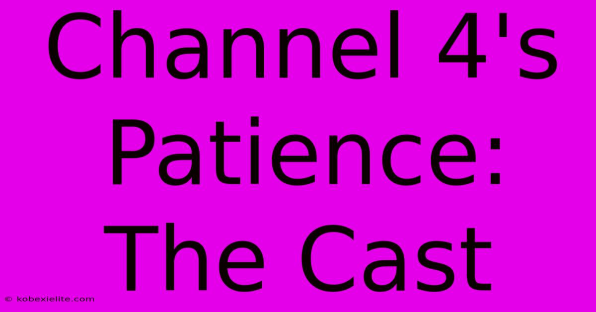 Channel 4's Patience: The Cast