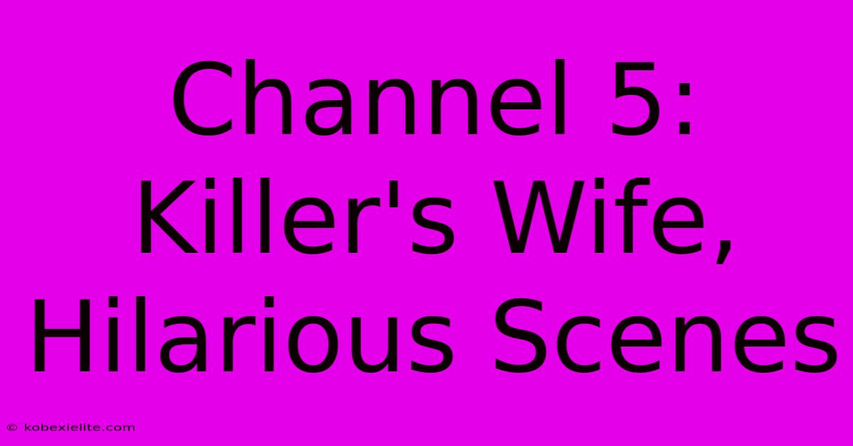 Channel 5: Killer's Wife, Hilarious Scenes