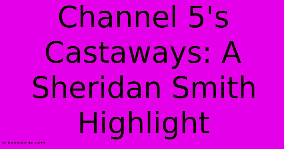 Channel 5's Castaways: A Sheridan Smith Highlight