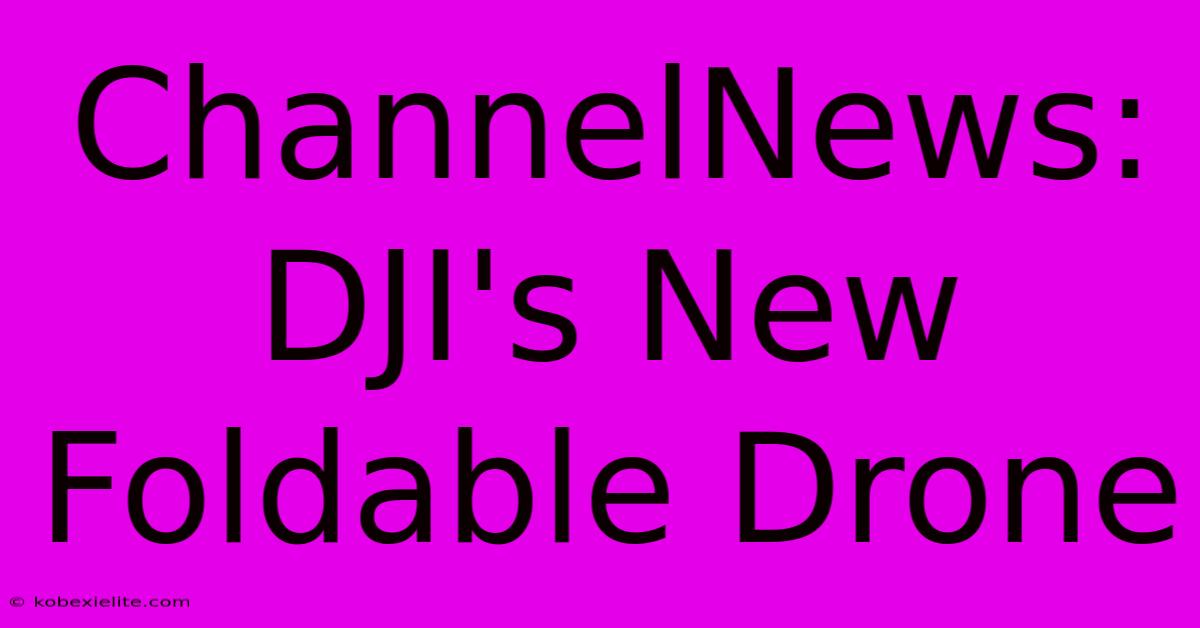 ChannelNews: DJI's New Foldable Drone