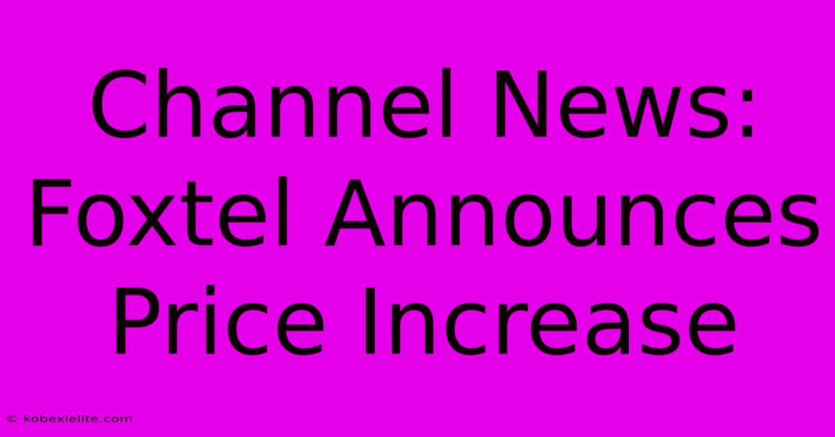 Channel News: Foxtel Announces Price Increase