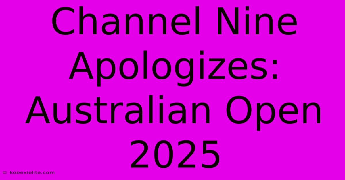 Channel Nine Apologizes: Australian Open 2025