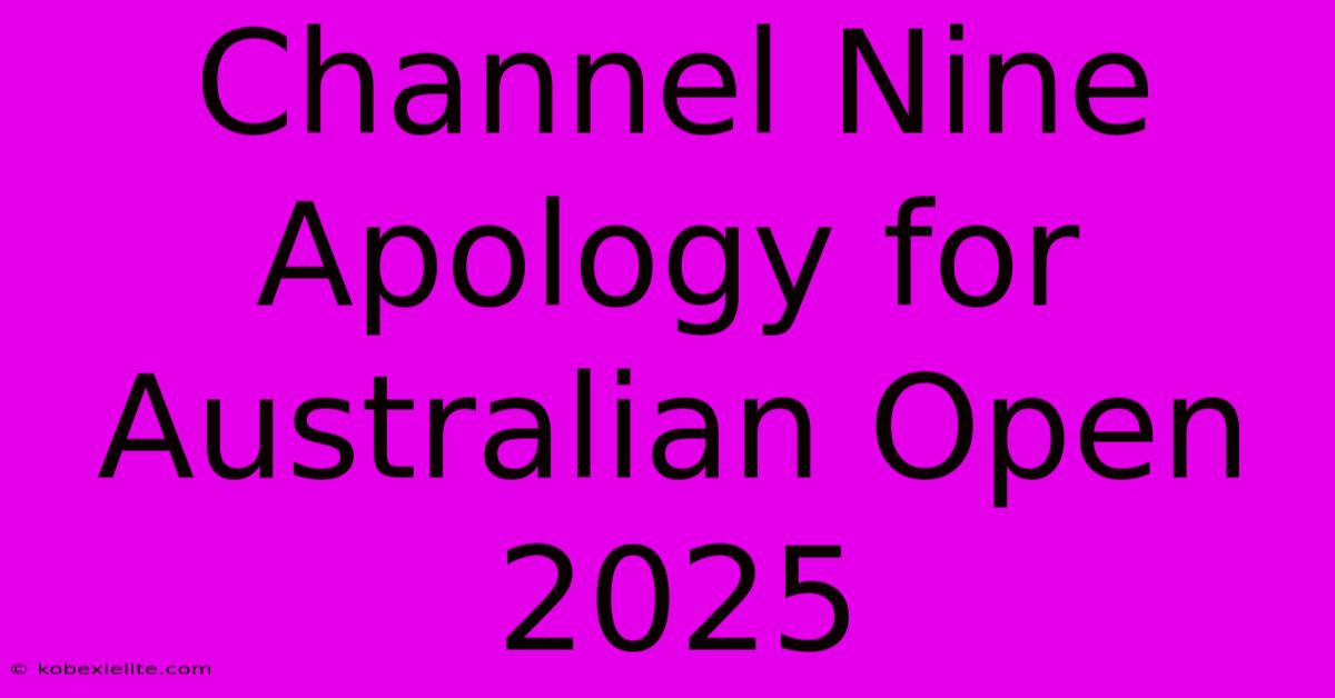 Channel Nine Apology For Australian Open 2025