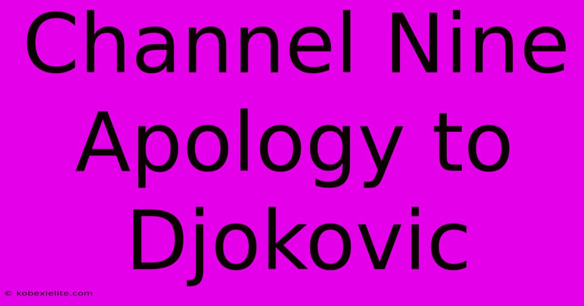 Channel Nine Apology To Djokovic