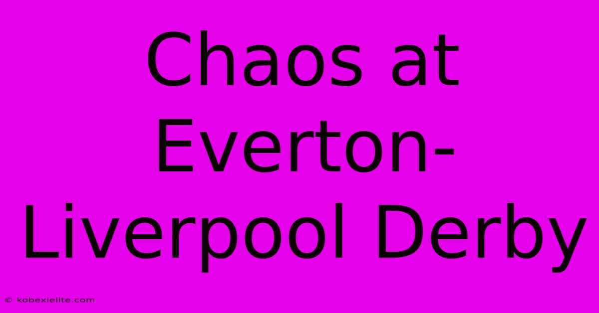 Chaos At Everton-Liverpool Derby