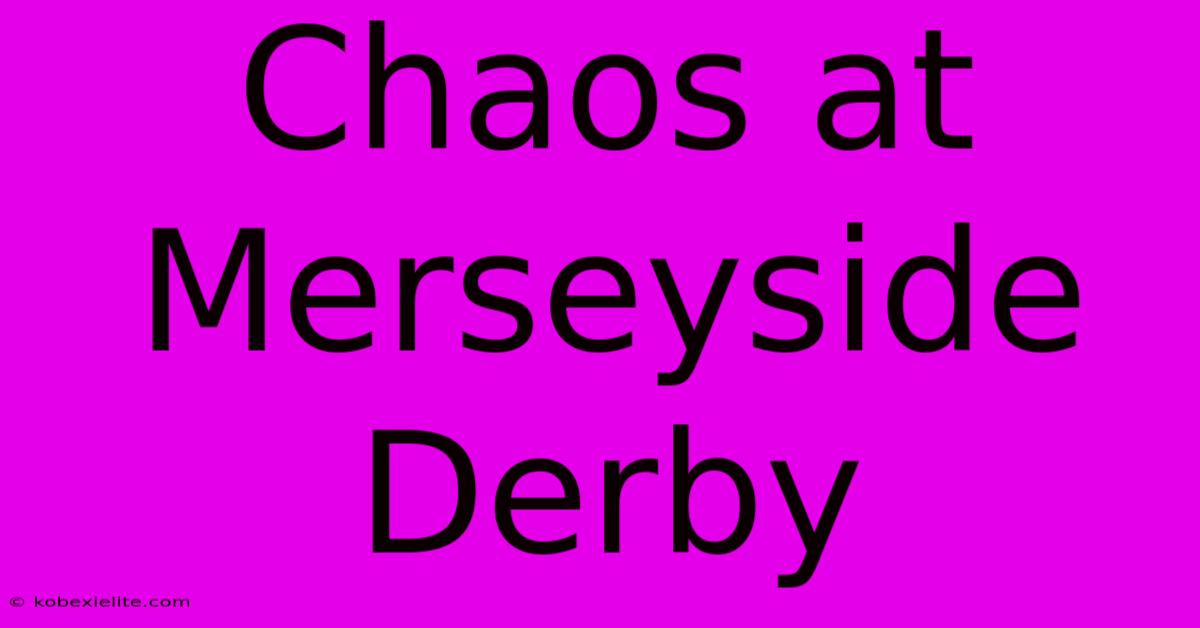 Chaos At Merseyside Derby