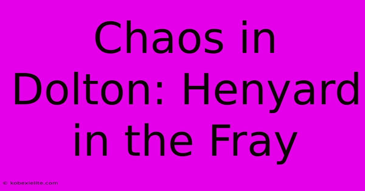 Chaos In Dolton: Henyard In The Fray