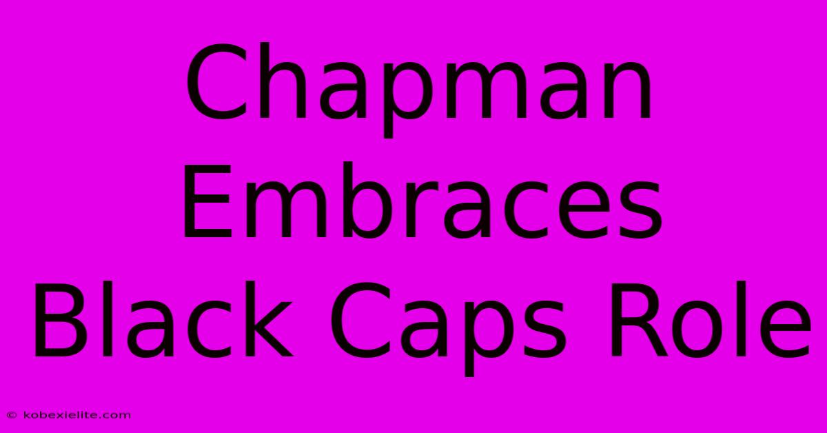 Chapman Embraces Black Caps Role