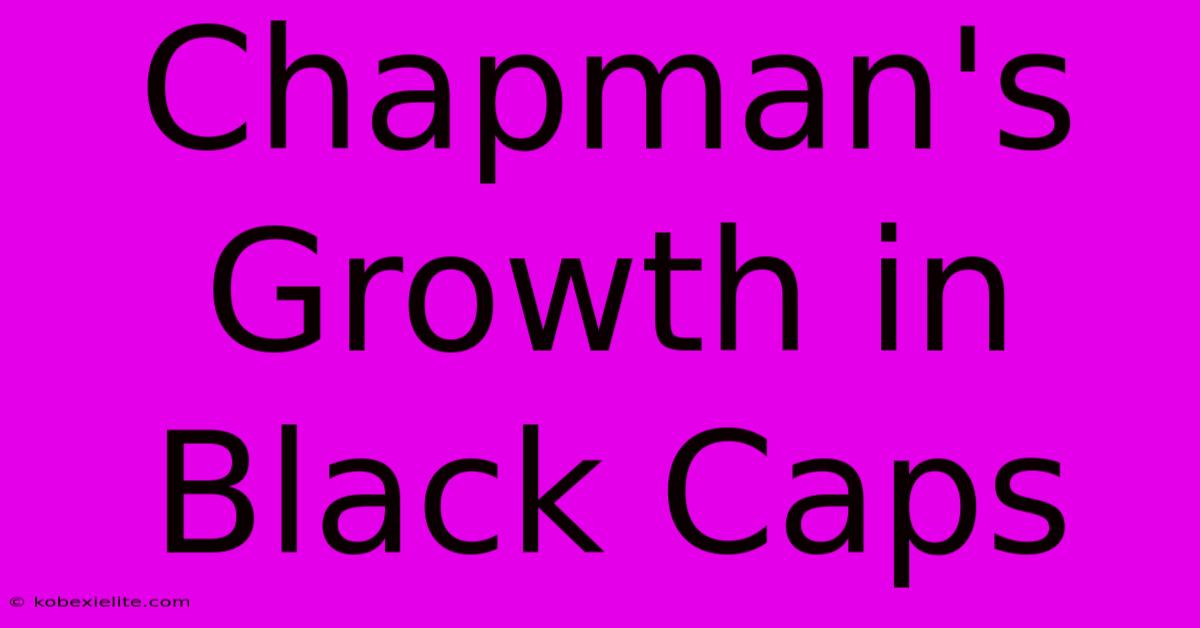 Chapman's Growth In Black Caps