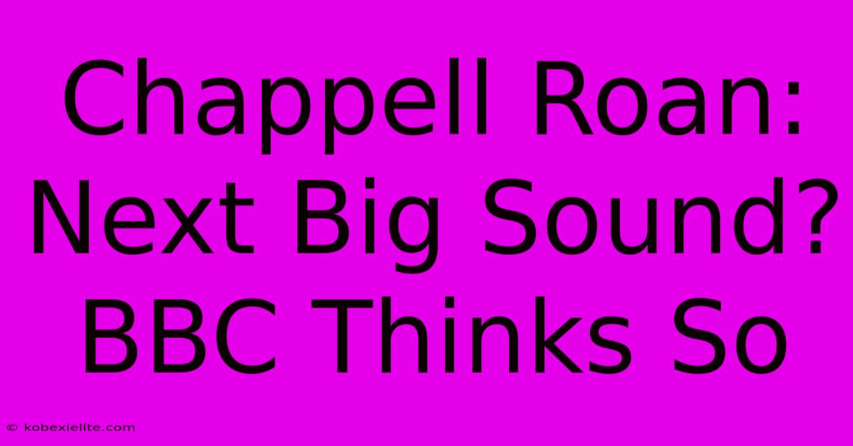 Chappell Roan: Next Big Sound? BBC Thinks So