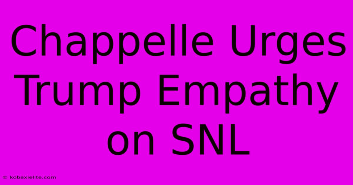 Chappelle Urges Trump Empathy On SNL