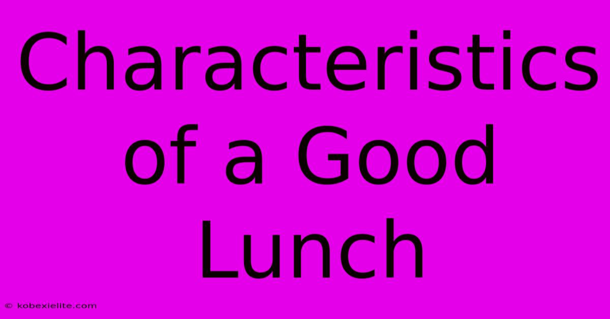 Characteristics Of A Good Lunch