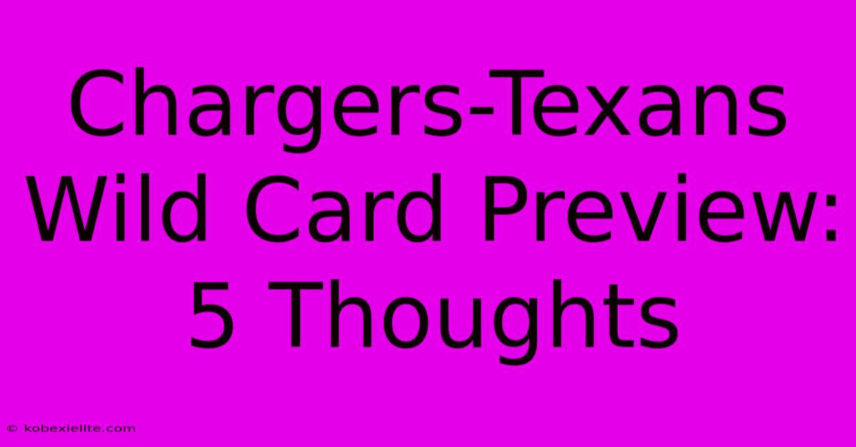 Chargers-Texans Wild Card Preview: 5 Thoughts