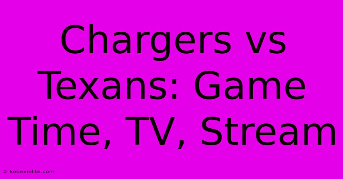 Chargers Vs Texans: Game Time, TV, Stream