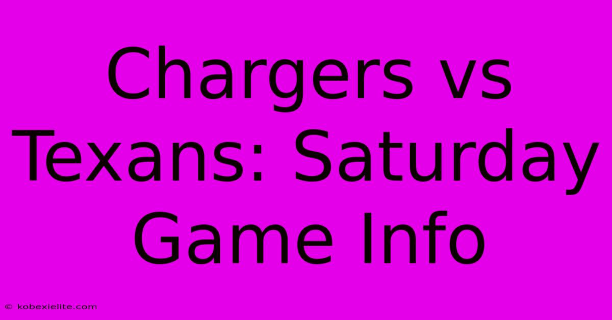 Chargers Vs Texans: Saturday Game Info