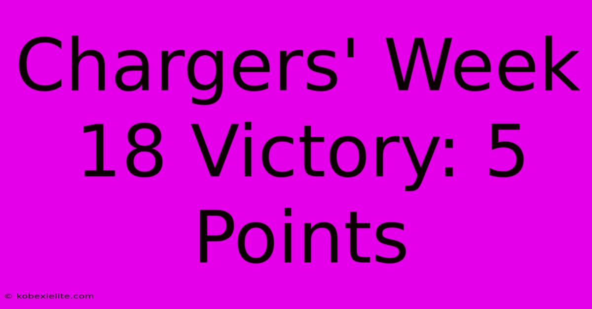 Chargers' Week 18 Victory: 5 Points