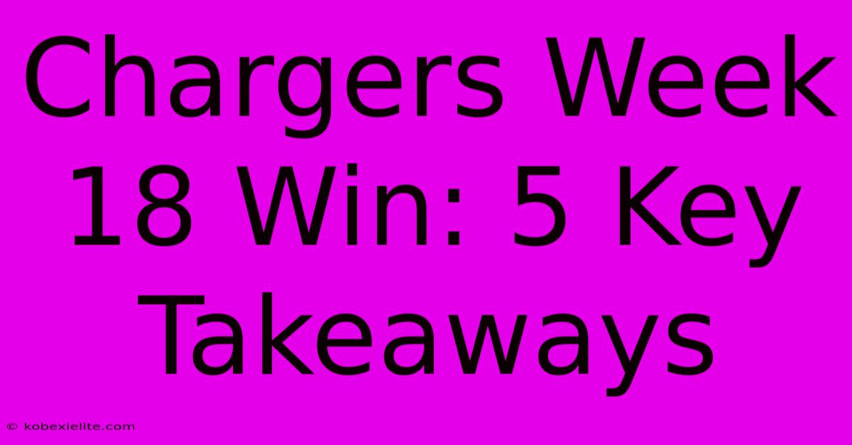 Chargers Week 18 Win: 5 Key Takeaways