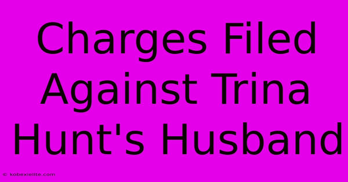 Charges Filed Against Trina Hunt's Husband