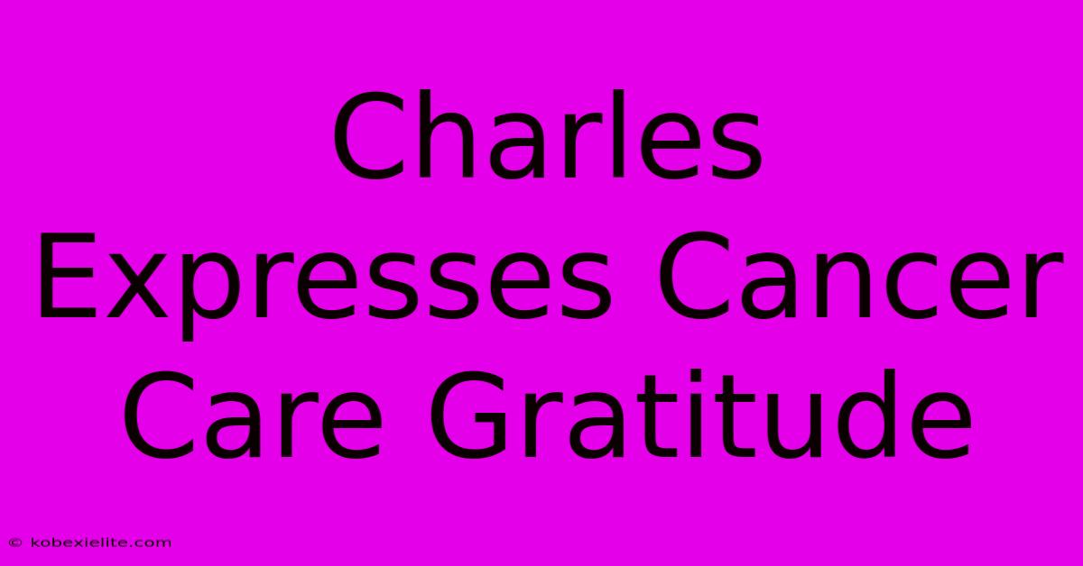 Charles Expresses Cancer Care Gratitude