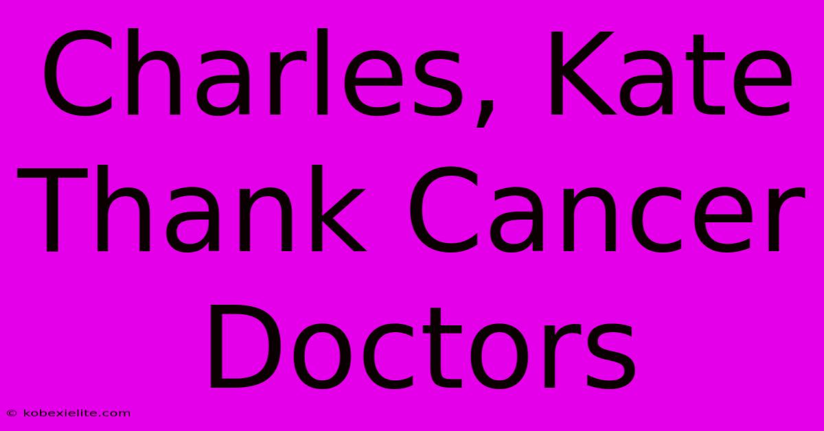 Charles, Kate Thank Cancer Doctors