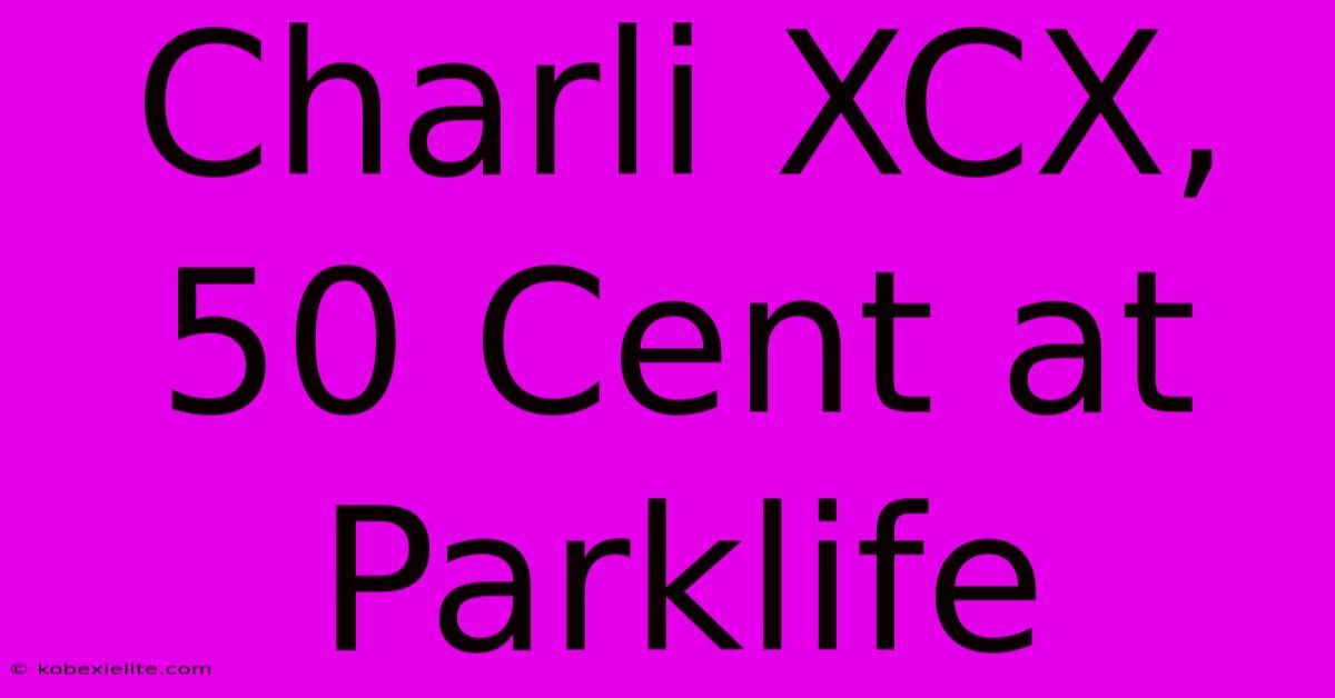 Charli XCX, 50 Cent At Parklife