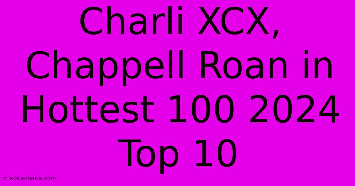 Charli XCX, Chappell Roan In Hottest 100 2024 Top 10