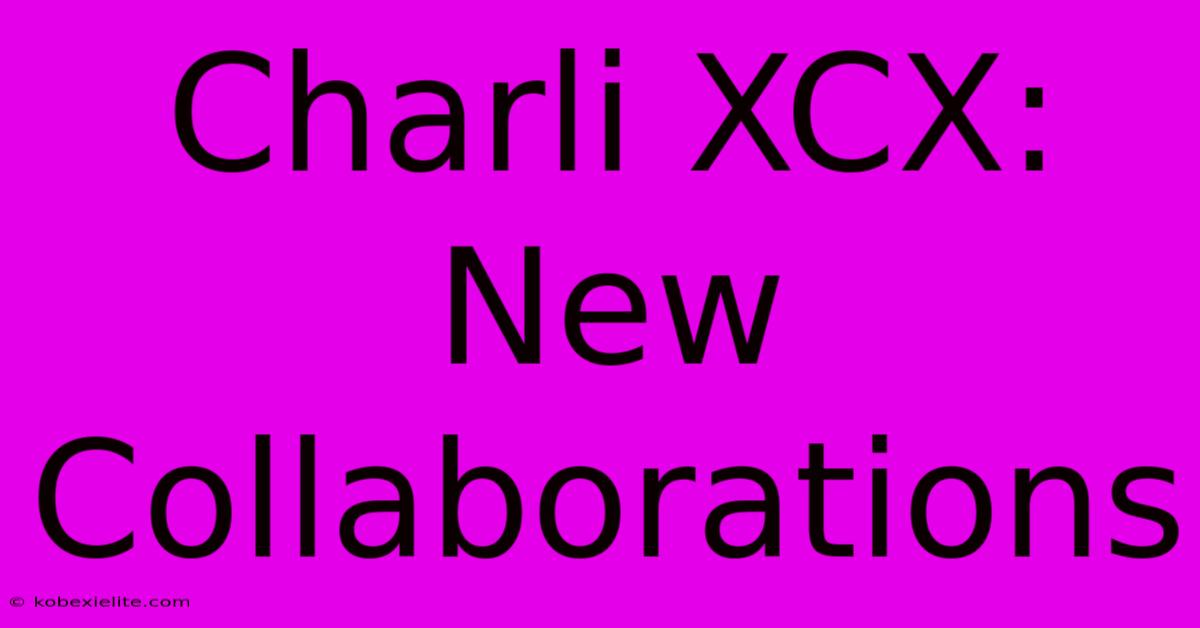 Charli XCX: New Collaborations