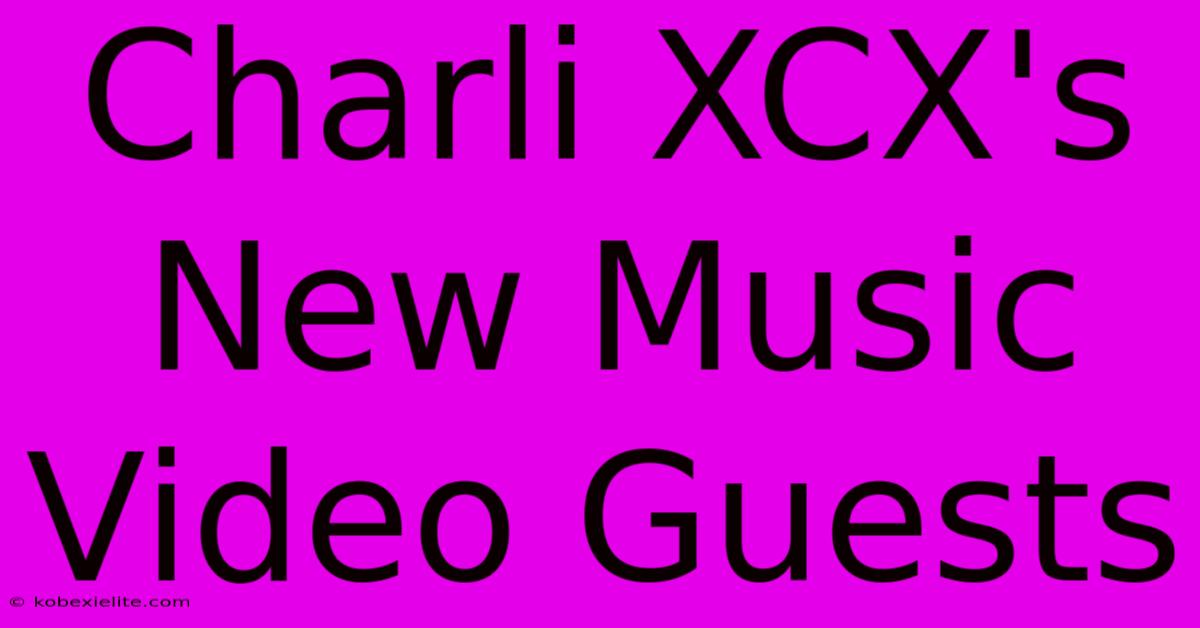 Charli XCX's New Music Video Guests