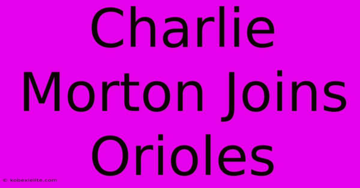 Charlie Morton Joins Orioles