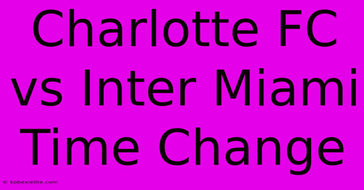 Charlotte FC Vs Inter Miami Time Change